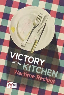 Victory is in the Kitchen: Wartime Recipes
