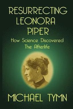 Resurrecting Leonora Piper: How Science Discovered the Afterlife