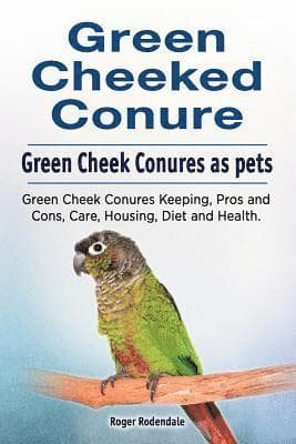 Green Cheeked Conure. Green Cheek Conures as pets. Green Cheek Conures Keeping, Pros and Cons, Care, Housing, Diet and Health.