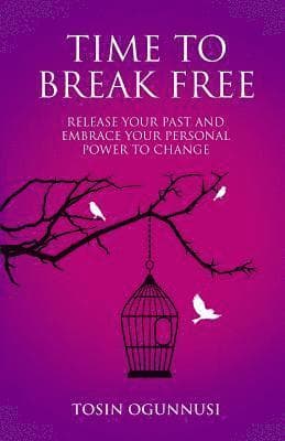 Time 2 Break Free: Release Your Past and Embrace Your Personal Power to Change