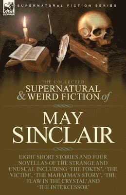 Collected Supernatural and Weird Fiction of May Sinclair