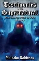 Testimonies Of The Supernatural: Strange tales from around the world (Volume 1)