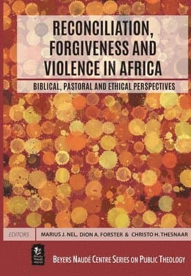 Reconciliation, Forgiveness and Violence in Africa: Biblical, Pastoral and Ethical Perspectives