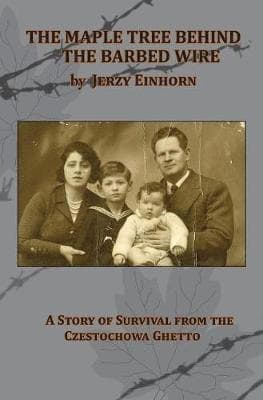 Maple Tree Behind the Barbed Wire - A Story of Survival from the Czestochowa Ghetto