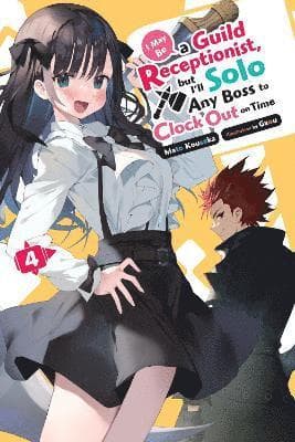 I May Be a Guild Receptionist, but I'll Solo Any Boss to Clock Out on Time, Vol. 4 (light novel)