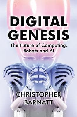 Digital Genesis: The Future of Computing, Robots and AI