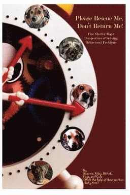 Please Rescue Me, Don't Return Me!: Five Shelter Dogs' Perspectives on Solving Behavioral Problems