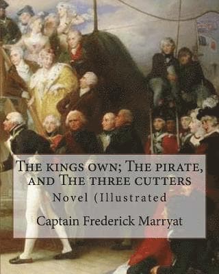 The kings own; The pirate, and The three cutters. By: Captain Frederick Marryat, introduction By: W. L. Courtney (1850 - 1 November 1928).: Novel (Ill