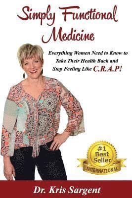 Simply Functional Medicine: Everything WOmen Need to Know to Take Their Health Back and Stop Feeling Like C.R.A.P!