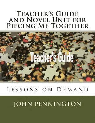 Teacher's Guide and Novel Unit for Piecing Me Together: Lessons on Demand
