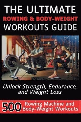 Ultimate Rowing & Body-Weight Workouts Guide