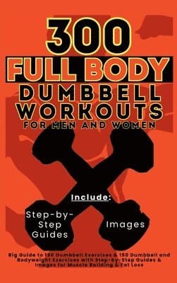 300 Full Body Dumbbell Workouts Book for Men and Women