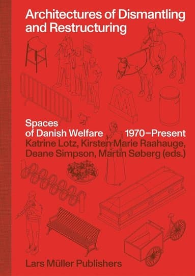 Architectures of Dismantling and Restructuring: Spaces of Danish Welfare, 1970-present
