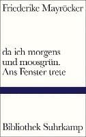 da ich morgens und moosgrün. Ans Fenster trete