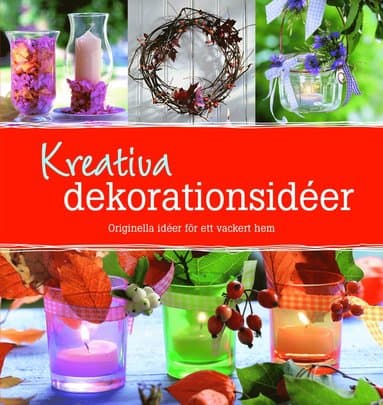 Kreativa dekorationsidéer : orginella idéer för ett vackert hem