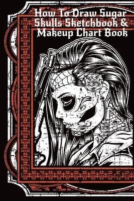 How To Draw Sugar Skulls Sketchbook & Makeup Chart Book