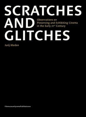 Scratches and Glitches - Observations on Preserving and Exhibiting Cinema in the Early 21st Century
