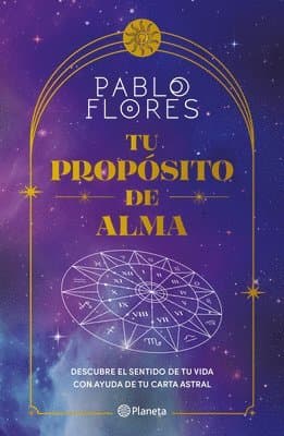 Tu Propósito de Alma: Descubre El Sentido de Tu Vida Con Ayuda de Tu Carta Astral / Your Soul Purpose