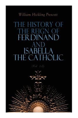 History of the Reign of Ferdinand and Isabella the Catholic (Vol. 1-3)