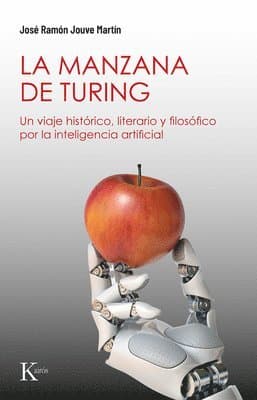 La La Manzana de Turing: Un Viaje Histórico, Literario Y Filosófico Por La Inteligencia Artificial