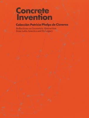Concrete Invention: Patricia Phelps de Cisneros Collection