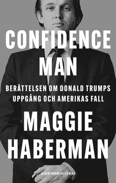 Confidence man : berättelsen om Donald Trumps uppgång och Amerikas fall