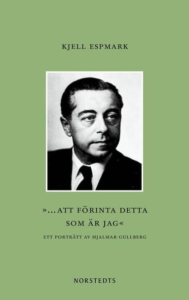 "... att förinta detta som är jag" : ett porträtt av Hjalmar Gullberg