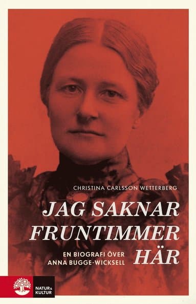 Jag saknar fruntimmer här : en biografi över Anna Bugge Wicksell