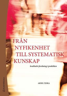 Från nyfikenhet till systematisk kunskap : kvalitativ forskning i praktiken