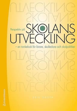 Perspektiv på skolans utveckling : en tankebok för lärare, skolledare och skolpolitiker