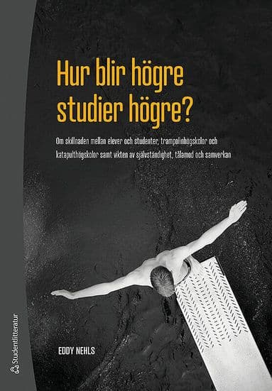 Hur blir högre studier högre? : om skillnaden mellan elever och studenter, trampolinhögskolor och katapulthögskolor samt vikten av självständighet,...