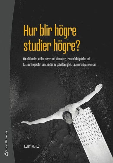 Hur blir högre studier högre? : om skillnaden mellan elever och studenter, trampolinhögskolor och katapulthögskolor samt vikten av självständighet, tålamod och samverkan