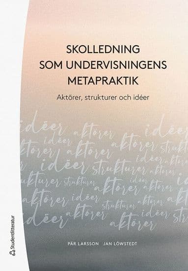 Skolledning som undervisningens metapraktik - Aktörer, strukturer och idéer