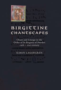 Birgittine Chantscapes : chant and liturgy in the order of St Birgitta of Sweden14th - 21st century