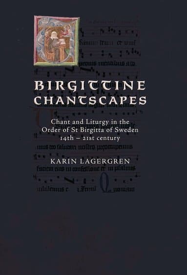 Birgittine Chantscapes : chant and liturgy in the order of St Birgitta of Sweden14th - 21st century