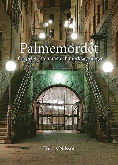 Palmemordet : förspelet, attentatet och mörkläggningen