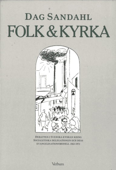 Folk & kyrka : debatten i Svenska kyrkan kring socialetiska delegationen och dess evangelisationsmodell 1952-1972
