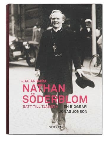 Jag är bara Nathan Söderblom, satt till tjänst : en biografi