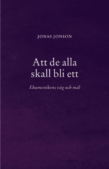 Att de alla skall bli ett : Ekumenikens väg och mål