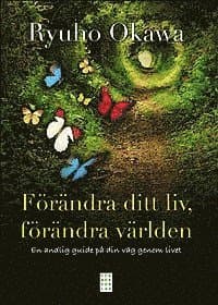 Förändra ditt liv, förändra världen : en andlig guide på din väg genom livet