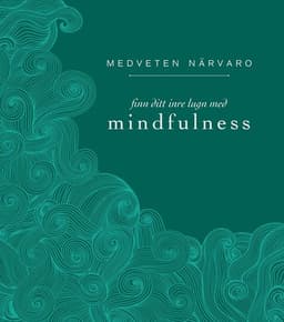 Medveten närvaro : finn ditt inre lugn med mindfulness