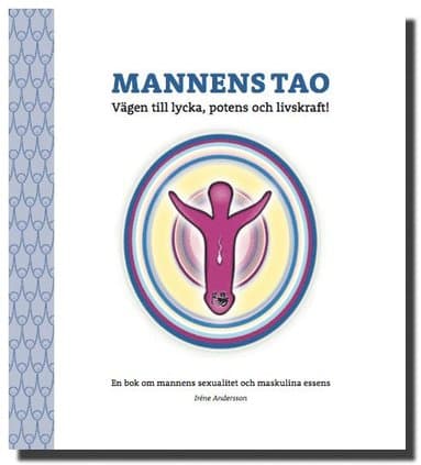 Mannens tao: vägen till lycka, potens och livskraft! : en bok om mannens sexualitet och maskulina essens