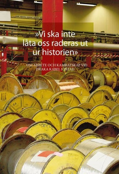 "Vi ska inte låta oss raderas ut ur historien". Om arbete och kamratskap vid Draka kabel i Ystad