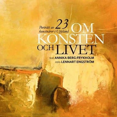 Om konsten och livet : porträtt av 23 konstnärer i Uppland