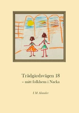 Trädgårdsvägen 18 : mitt folkhem i Nacka