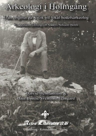 Arkeologi i Holmgång : från original på Kivik till lokal hedersarkeolog : en postum hyllning till Anders Nilsson Holm