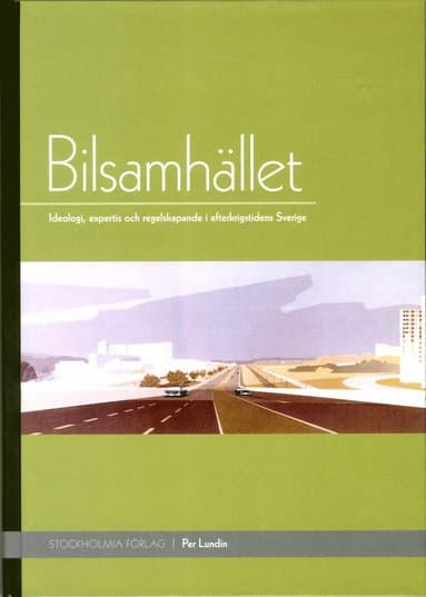 Bilsamhället : ideologi, expertis och regelskapande i efterkrigstidens Sverige