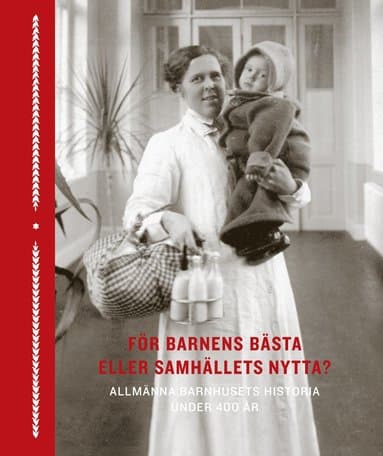 För barnens bästa eller samhällets nytta? : allmänna barnhusets historia under 400 år