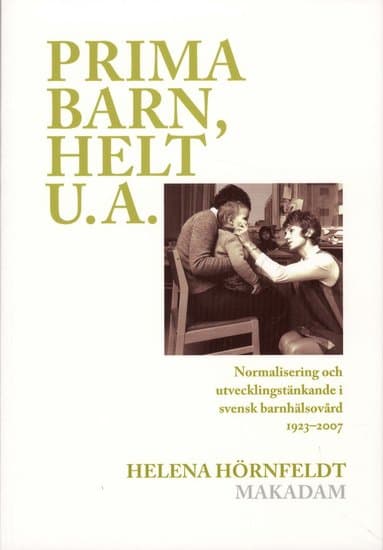 Prima barn, helt u.a. : normalisering och utvecklingstänkande i svensk barnhälsovård 1923-2007