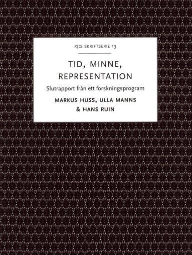 Tid, minne, representation : om historiemedvetandets förvandlingar - Slutrapport från ett forskningsprogram